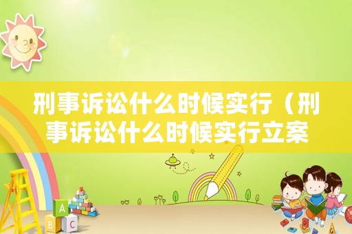 刑事訴訟什么時候?qū)嵭校ㄐ淌略V訟什么時候?qū)嵭辛福? title=