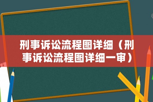 刑事訴訟流程圖詳細（刑事訴訟流程圖詳細一審）