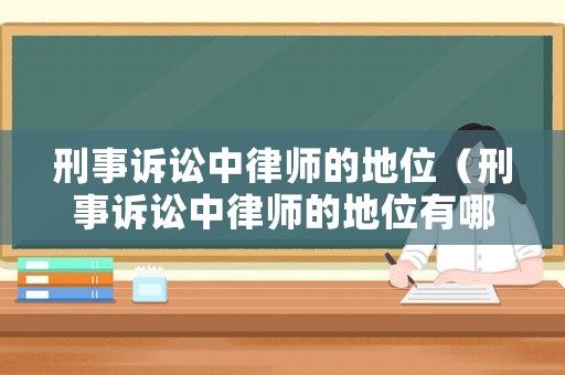 刑事訴訟中律師的地位（刑事訴訟中律師的地位有哪些）