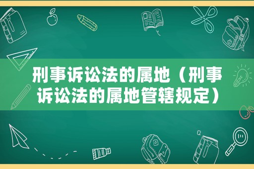 刑事訴訟法的屬地（刑事訴訟法的屬地管轄規(guī)定）