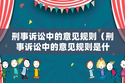 刑事訴訟中的意見規(guī)則（刑事訴訟中的意見規(guī)則是什么）