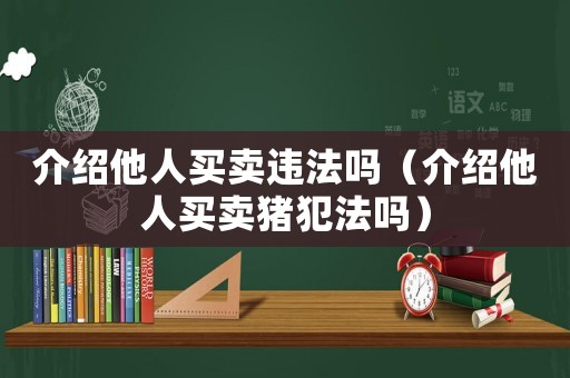 介紹他人買賣違法嗎（介紹他人買賣豬犯法嗎）