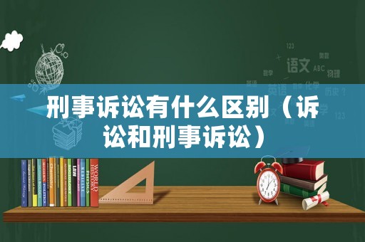刑事訴訟有什么區(qū)別（訴訟和刑事訴訟）