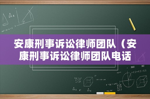 安康刑事訴訟律師團(tuán)隊(duì)（安康刑事訴訟律師團(tuán)隊(duì)電話）