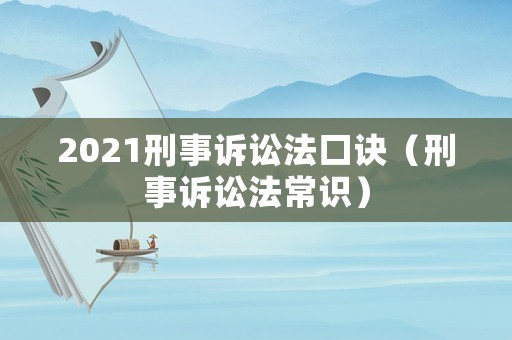 2021刑事訴訟法口訣（刑事訴訟法常識）