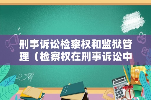刑事訴訟檢察權(quán)和監(jiān)獄管理（檢察權(quán)在刑事訴訟中的表現(xiàn)）