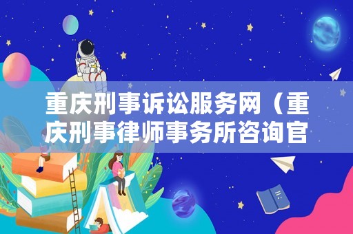重慶刑事訴訟服務網（重慶刑事律師事務所咨詢官網）