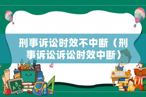 刑事訴訟時(shí)效不中斷（刑事訴訟訴訟時(shí)效中斷）