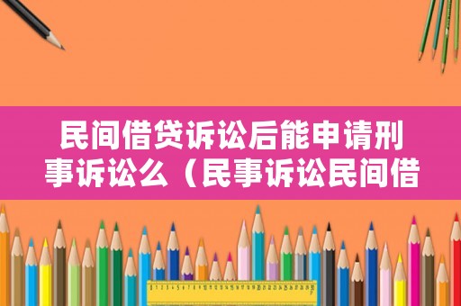民間借貸訴訟后能申請(qǐng)刑事訴訟么（民事訴訟民間借貸會(huì)當(dāng)庭宣判嗎）