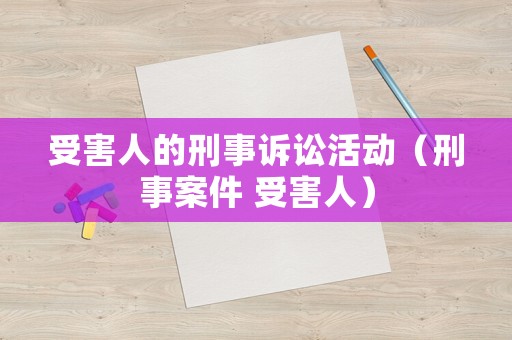 受害人的刑事訴訟活動（刑事案件 受害人）