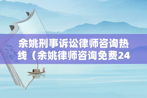余姚刑事訴訟律師咨詢熱線（余姚律師咨詢免費(fèi)24小時(shí)在線）