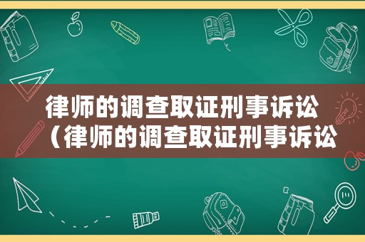 律師的調查取證刑事訴訟（律師的調查取證刑事訴訟怎么寫）