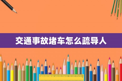 交通事故堵車怎么疏導人