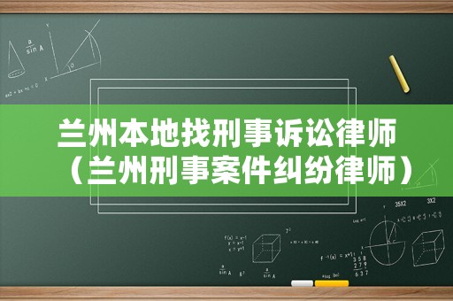 蘭州本地找刑事訴訟律師（蘭州刑事案件糾紛律師）