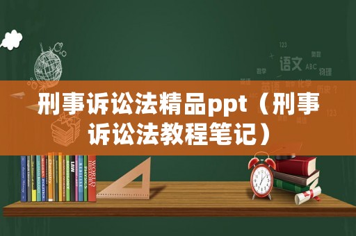 刑事訴訟法精品ppt（刑事訴訟法教程筆記）