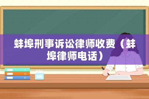 蚌埠刑事訴訟律師收費（蚌埠律師電話）