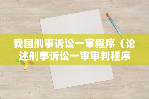 我國刑事訴訟一審程序（論述刑事訴訟一審審判程序）