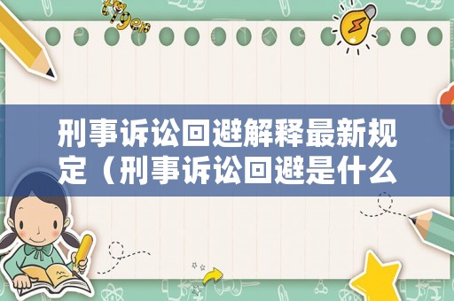 刑事訴訟回避解釋最新規(guī)定（刑事訴訟回避是什么意思）