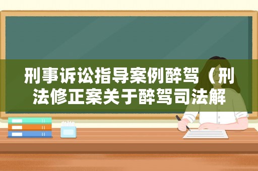 刑事訴訟指導案例醉駕（刑法修正案關(guān)于醉駕司法解釋）