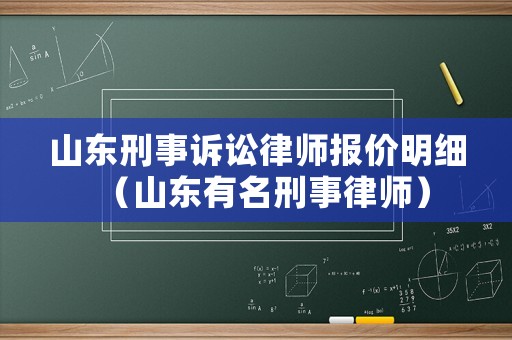 山東刑事訴訟律師報(bào)價(jià)明細(xì)（山東有名刑事律師）