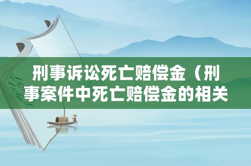 刑事訴訟死亡賠償金（刑事案件中死亡賠償金的相關(guān)法律規(guī)定）