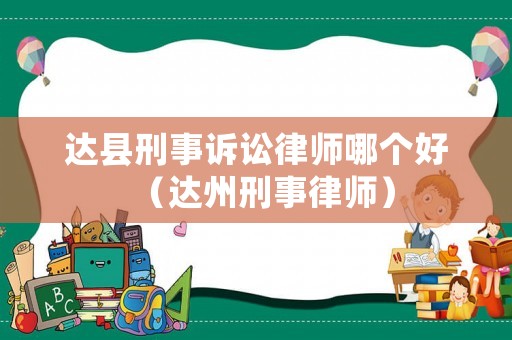 達縣刑事訴訟律師哪個好（達州刑事律師）