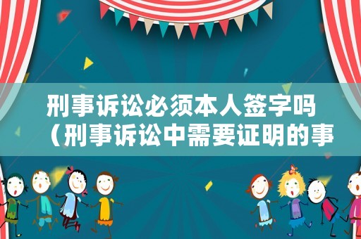 刑事訴訟必須本人簽字嗎（刑事訴訟中需要證明的事項(xiàng)）