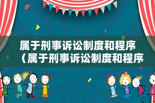 屬于刑事訴訟制度和程序（屬于刑事訴訟制度和程序的是）