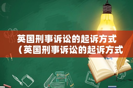 英國(guó)刑事訴訟的起訴方式（英國(guó)刑事訴訟的起訴方式是什么）
