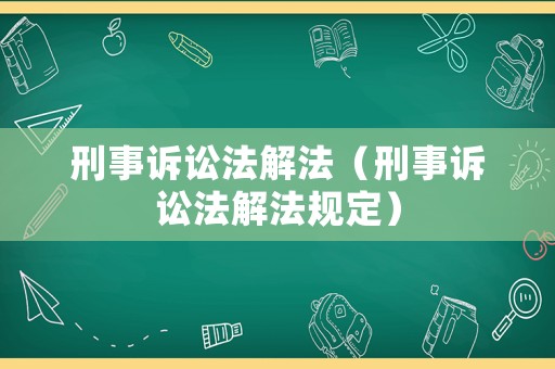 刑事訴訟法解法（刑事訴訟法解法規(guī)定）