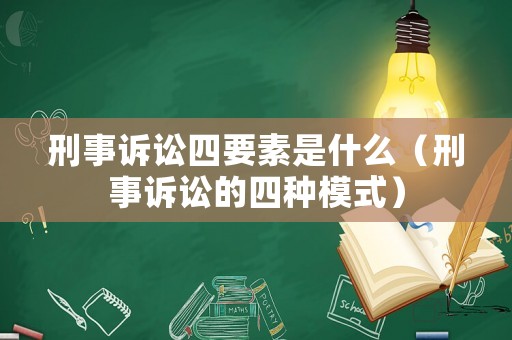 刑事訴訟四要素是什么（刑事訴訟的四種模式）