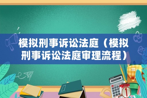 模擬刑事訴訟法庭（模擬刑事訴訟法庭審理流程）