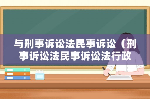 與刑事訴訟法民事訴訟（刑事訴訟法民事訴訟法行政訴訟法仲裁法等屬于）