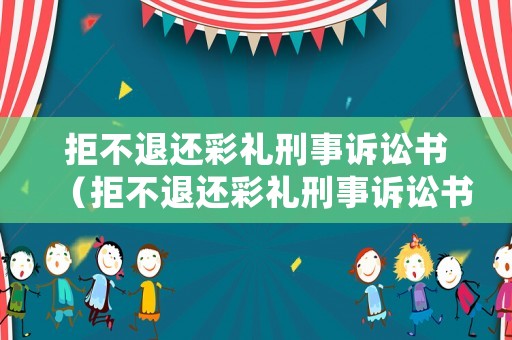 拒不退還彩禮刑事訴訟書（拒不退還彩禮刑事訴訟書怎么寫）