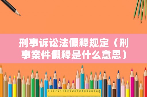 刑事訴訟法假釋規(guī)定（刑事案件假釋是什么意思）