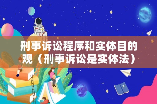 刑事訴訟程序和實(shí)體目的觀（刑事訴訟是實(shí)體法）