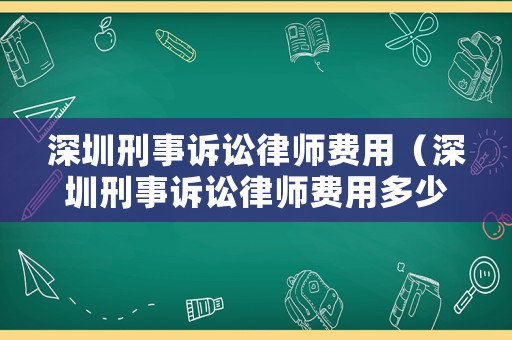 深圳刑事訴訟律師費用（深圳刑事訴訟律師費用多少）