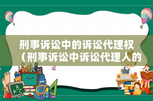 刑事訴訟中的訴訟代理權(quán)（刑事訴訟中訴訟代理人的訴訟權(quán)利）