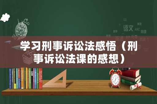 學(xué)習(xí)刑事訴訟法感悟（刑事訴訟法課的感想）