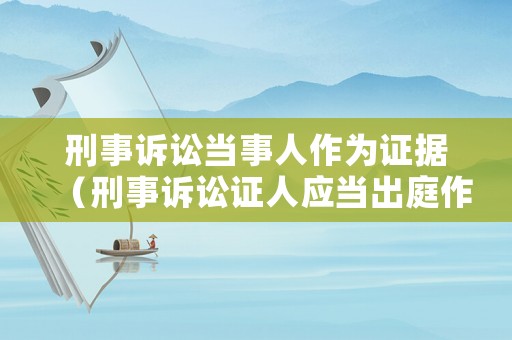 刑事訴訟當(dāng)事人作為證據(jù)（刑事訴訟證人應(yīng)當(dāng)出庭作證的情形）