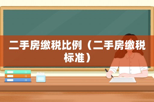 二手房繳稅比例（二手房繳稅標(biāo)準(zhǔn)）