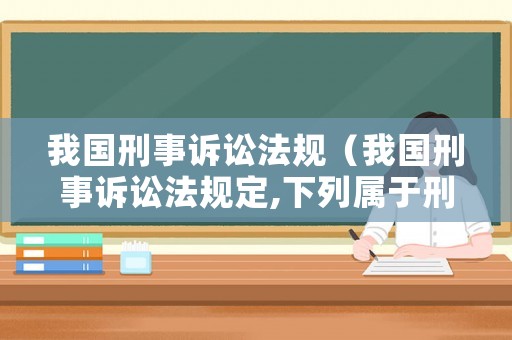 我國刑事訴訟法規(guī)（我國刑事訴訟法規(guī)定,下列屬于刑事訴訟當事人的是）