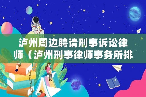 瀘州周邊聘請刑事訴訟律師（瀘州刑事律師事務(wù)所排名）