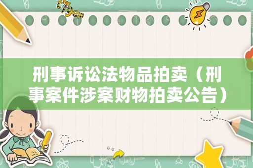 刑事訴訟法物品拍賣（刑事案件涉案財(cái)物拍賣公告）