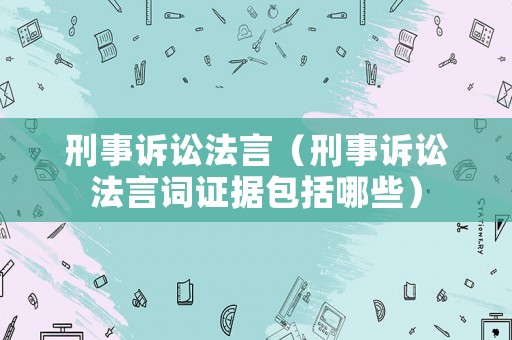 刑事訴訟法言（刑事訴訟法言詞證據(jù)包括哪些）