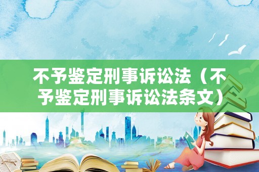 不予鑒定刑事訴訟法（不予鑒定刑事訴訟法條文）