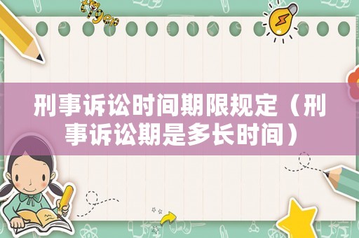 刑事訴訟時間期限規(guī)定（刑事訴訟期是多長時間）