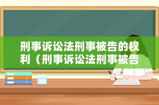 刑事訴訟法刑事被告的權利（刑事訴訟法刑事被告的權利包括）