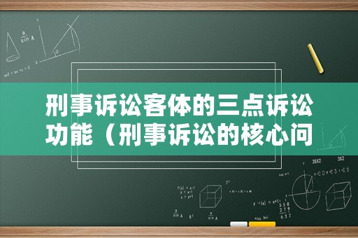 刑事訴訟客體的三點(diǎn)訴訟功能（刑事訴訟的核心問(wèn)題）