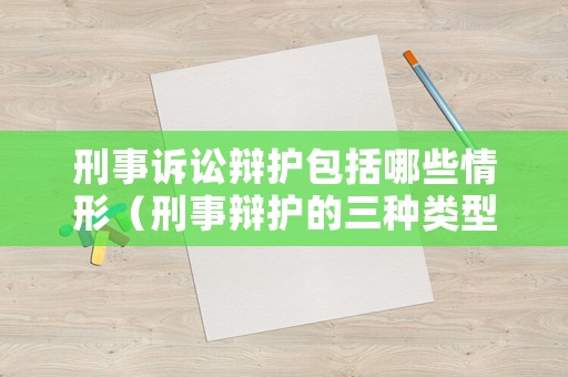 刑事訴訟辯護(hù)包括哪些情形（刑事辯護(hù)的三種類型）